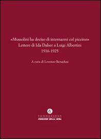 «Mussolini ha deciso di internarmi col piccino». Lettere di Ida Dalser a Luigi Albertini 1916-1925 - Librerie.coop