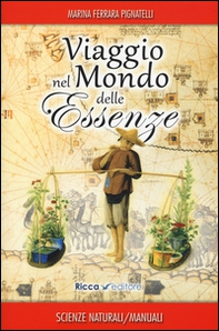 Viaggio nel mondo delle essenze. Aromi e rimedi di ieri e di oggi - Librerie.coop