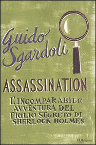 A.S.S.A.S.S.I.N.A.T.I.O.N. L'incomparabile avventura del figlio segreto di Sherlock Holmes - Librerie.coop