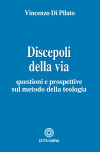 Discepoli della via. Questioni e prospettive sul metodo della teologia - Librerie.coop Discepoli della via. Questioni e prospettive sul metodo della teologia - Librerie.coop