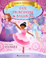 Fare e giocare con fate, principesse e ballerine. Con adesivi - Librerie.coop Fare e giocare con fate, principesse e ballerine. Con adesivi - Librerie.coop