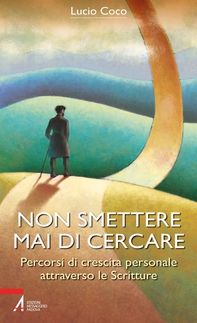 Non smettere mai di cercare. Percorsi di crescita personale attraverso le Scritture - Librerie.coop