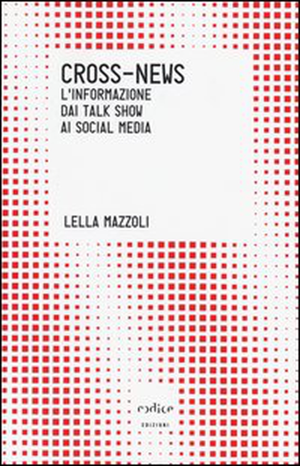 Cross-news. L'informazione dai talk show ai social media - Librerie.coop Cross-news. L'informazione dai talk show ai social media - Librerie.coop