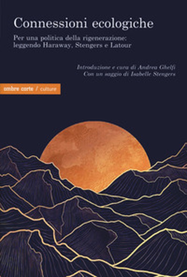 Connessioni ecologiche. Per una politica della rigenerazione: leggendo Haraway, Stengers e Latour - Librerie.coop Connessioni ecologiche. Per una politica della rigenerazione: leggendo Haraway, Stengers e Latour - Librerie.coop