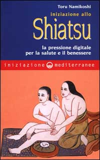 Iniziazione allo shiatsu. La pressione digitale per la salute e il benessere - Librerie.coop Iniziazione allo shiatsu. La pressione digitale per la salute e il benessere - Librerie.coop