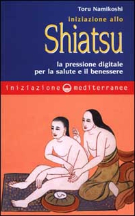 Iniziazione allo shiatsu. La pressione digitale per la salute e il benessere - Librerie.coop