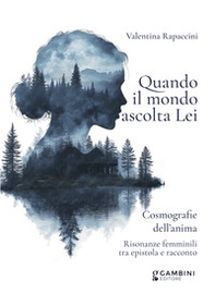 Quando il mondo ascolta Lei. Cosmografie dell'anima. Risonanze femminili tra epistola e racconto - Librerie.coop