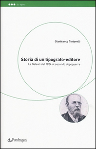 Storia di un tipografo-editore. La Galeati dal 1824 al secondo dopoguerra - Librerie.coop
