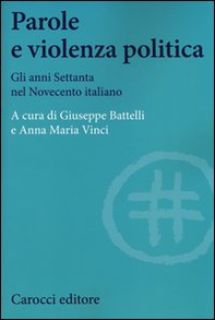 Parole e violenza politica. Gli anni Settanta nel Novecento italiano - Librerie.coop