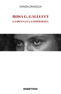 Rosa G. Gallucci. La donna e la fotografa - Librerie.coop