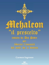 Mehaleon. «Il prescelto» inviato da Dio padre per liberare l'umanità dal male che la domina - Librerie.coop