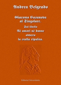 Giacomo Casanova al singolare. Sul libello «Né amori né donne ovvero la stalla ripulita» - Librerie.coop