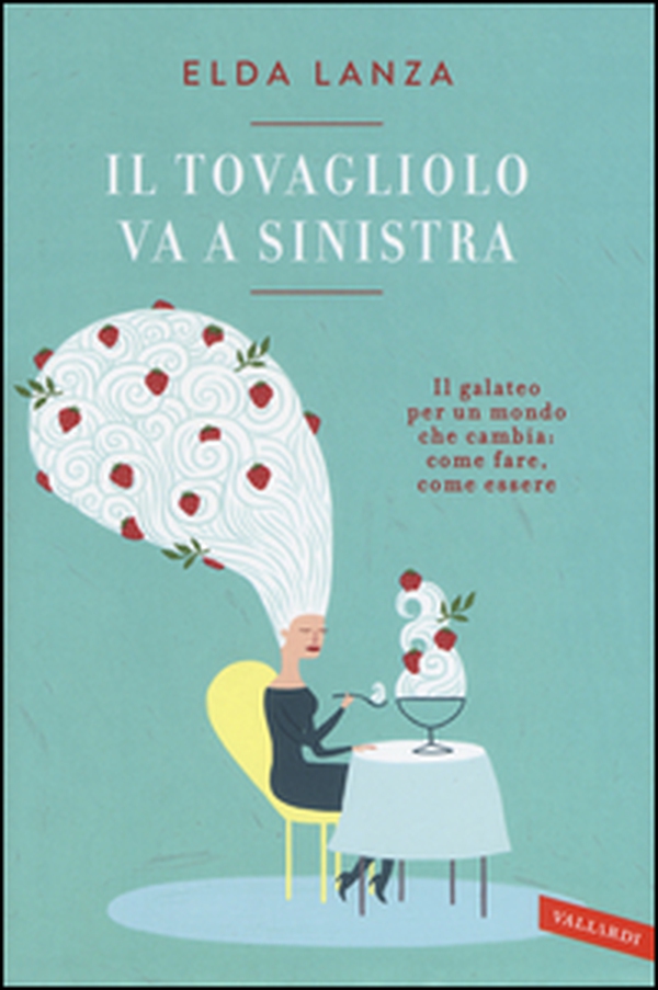 Il tovagliolo va a sinistra. Il galateo per un mondo che cambia: come fare, come essere - Librerie.coop Il tovagliolo va a sinistra. Il galateo per un mondo che cambia: come fare, come essere - Librerie.coop