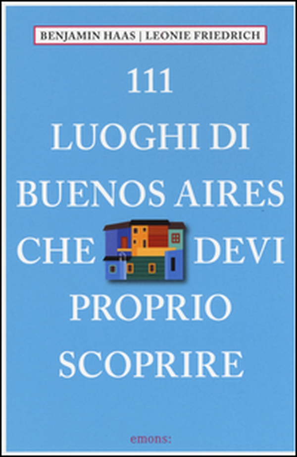 111 luoghi di Buenos Aires che devi proprio scoprire - Librerie.coop 111 luoghi di Buenos Aires che devi proprio scoprire - Librerie.coop
