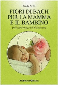 I fiori di Bach per la mamma e il bambino. Dalla gravidanza all'allattamento - Librerie.coop I fiori di Bach per la mamma e il bambino. Dalla gravidanza all'allattamento - Librerie.coop