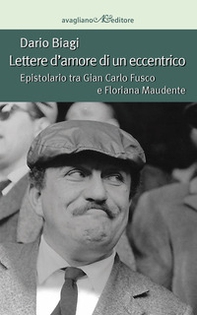 Lettere d'amore di un eccentrico. Epistolario tra Gian Carlo Fusco e Floriana Maudente - Librerie.coop