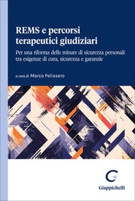 REMS e percorsi terapeutici giudiziari. Per una riforma delle misure di sicurezza personali tra esigenze di cura, sicurezza e garanzie - Librerie.coop