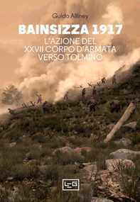 Bainsizza 1917. L'azione del XXVII corpo d'armata verso Tolmino - Librerie.coop Bainsizza 1917. L'azione del XXVII corpo d'armata verso Tolmino - Librerie.coop