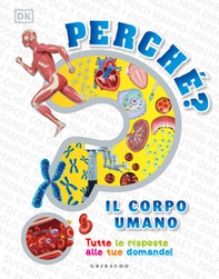 Perché? Il corpo umano. Tutte le risposte alle tue domande! - Librerie.coop