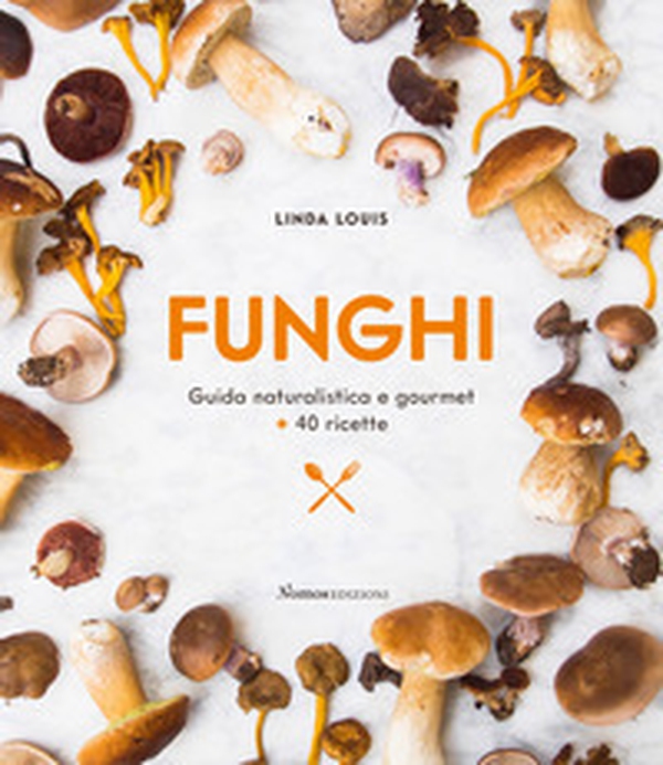Funghi. Guida naturalistica e gourmet + 40 ricette - Librerie.coop Funghi. Guida naturalistica e gourmet + 40 ricette - Librerie.coop