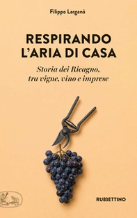 Respirando l'aria di casa. Storia dei Ricagno, tra vigne, vino e imprese - Librerie.coop