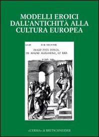 Modelli eroici dall'antichità alla cultura europea. Alle radici della casa comune europea. Atti del Convegno - Librerie.coop