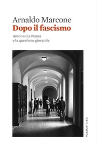 Dopo il fascismo. Antonio La Penna e la questione giovanile - Librerie.coop