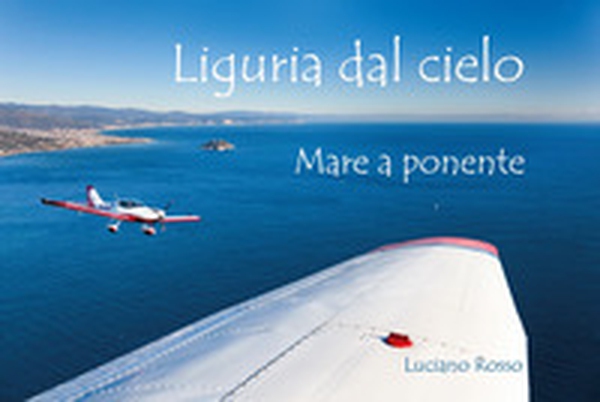 Liguria dal cielo mare a ponente - Librerie.coop Liguria dal cielo mare a ponente - Librerie.coop