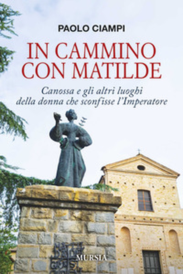 In cammino con Matilde. Canossa e gli altri luoghi della donna che sconfisse l'Imperatore - Librerie.coop In cammino con Matilde. Canossa e gli altri luoghi della donna che sconfisse l'Imperatore - Librerie.coop