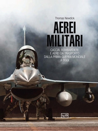 Aerei militari. Caccia, bombardieri e aerei da trasporto dalla prima guerra mondiale a oggi - Librerie.coop