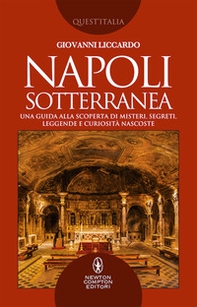 Napoli sotterranea. Una guida alla scoperta di misteri, segreti, leggende e curiosità nascoste - Librerie.coop
