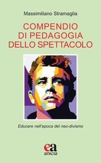 Compendio di pedagogia dello spettacolo. Educare nell'epoca del neo-divismo - Librerie.coop