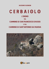 Cerbaiolo. L'eremo sul cammino di san Francesco d'Assisi e sul cammino di sant'Antonio da Padova - Librerie.coop