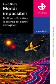 Mondi impossibili. Da Dune a Star Wars, la scienza dei pianeti immaginari - Librerie.coop