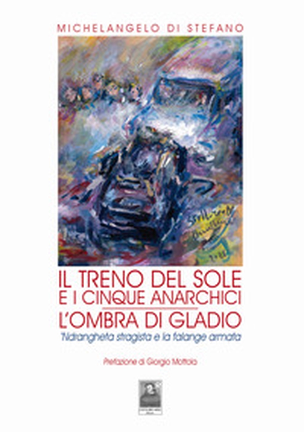 Il treno del sole e i cinque anarchici. L'ombra di Gladio. 'Ndrangheta stragista e la falange armata - Librerie.coop Il treno del sole e i cinque anarchici. L'ombra di Gladio. 'Ndrangheta stragista e la falange armata - Librerie.coop