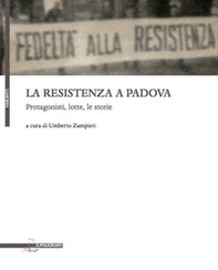 La resistenza a Padova. Protagonisti, lotte, storie - Librerie.coop