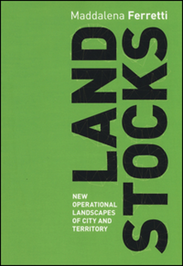 Land stocks. New operational landscapes of city and territory - Librerie.coop Land stocks. New operational landscapes of city and territory - Librerie.coop