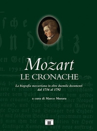 Mozart. Le cronache. La biografia mozartiana in oltre duemila documenti dal 1756 al 1792 - Librerie.coop