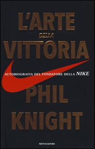 L'arte della vittoria. Autobiografia del fondatore della Nike - Librerie.coop