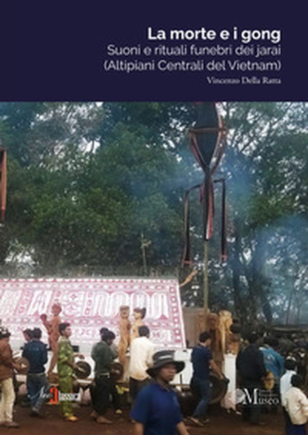 La morte e i gong. Suoni e rituali funebri dei jarai (altipiani centrali del Vietnam) - Librerie.coop La morte e i gong. Suoni e rituali funebri dei jarai (altipiani centrali del Vietnam) - Librerie.coop