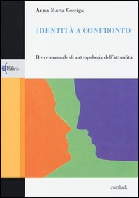 Identità a confronto. Breve manuale di antropologia dell'attualità - Librerie.coop