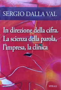 In direzione della cifra. La scienza della parola, l'impresa, la clinica - Librerie.coop