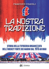 La nostra tradizione. Storia della tifoseria organizzata dell'Hockey Forte dei Marmi dal 1976 ad oggi - Librerie.coop