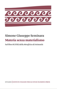 Materia senza materialismo. Sul libro H (VIII) della «Metafisica» di Aristotele - Librerie.coop Materia senza materialismo. Sul libro H (VIII) della «Metafisica» di Aristotele - Librerie.coop