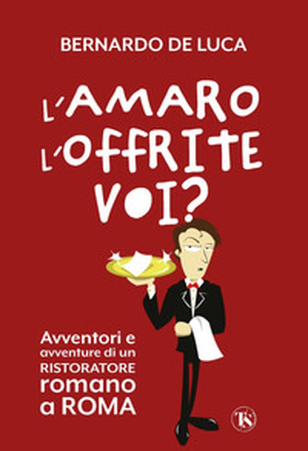 L'amaro l'offrite voi? Avventori e avventure di un ristoratore romano a Roma - Librerie.coop L'amaro l'offrite voi? Avventori e avventure di un ristoratore romano a Roma - Librerie.coop