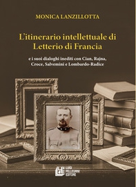 L'itinerario intellettuale di Letterio di Francia. e i suoi dialoghi inediti con Cian, Rajna, Croce, Salvemini e Lombardo-Radice - Librerie.coop L'itinerario intellettuale di Letterio di Francia. e i suoi dialoghi inediti con Cian, Rajna, Croce, Salvemini e Lombardo-Radice - Librerie.coop