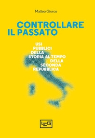 Controllare il passato. Usi pubblici della storia al tempo della Seconda Repubblica - Librerie.coop