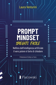 Prompt Mindset spiegato facile. Nell'era dell'intelligenza artificiale il vero potere è l'arte di chiedere - Librerie.coop