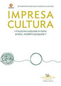 Impresa Cultura. Il turismo culturale in Italia, analisi, modelli e proposte. 21° rapporto annuale Federculture 2025 - Librerie.coop