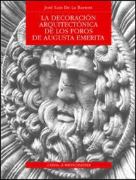 La decoración arquitectónica de los Foros de Augusta Emerita - Librerie.coop